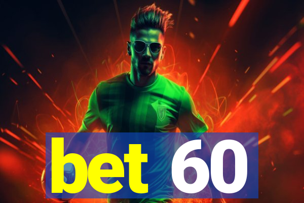 bet 60